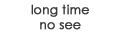 Long Time No See 
